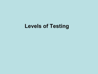 Levels of Testing
 