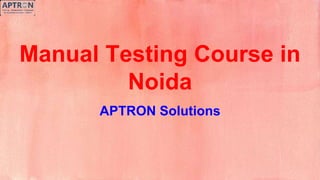 Manual Testing Course in
Noida
APTRON Solutions
 