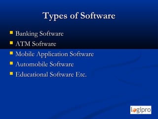Types of SoftwareTypes of Software
 Banking SoftwareBanking Software
 ATM SoftwareATM Software
 Mobile Application SoftwareMobile Application Software
 Automobile SoftwareAutomobile Software
 Educational Software Etc.Educational Software Etc.
 
