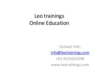 Leo trainings
Online Education
Contact Info:
info@leotrainings.com
+91 9553323599
www.leotrainings.com
 