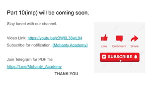 Part 10(imp) will be coming soon.
Stay tuned with our channel.
Video Link: https://youtu.be/z3W6L38wL94
Subscribe for notification. [Mohanty Academy]
Join Telegram for PDF file
https://t.me/Mohanty_Academy
THANK YOU
 
