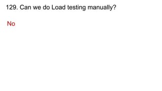 129. Can we do Load testing manually?
No
 
