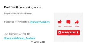 Part 8 will be coming soon.
Stay tuned with our channel.
Subscribe for notification. [Mohanty Academy]
Join Telegram for PDF file
https://t.me/Mohanty_Academy
THANK YOU
 
