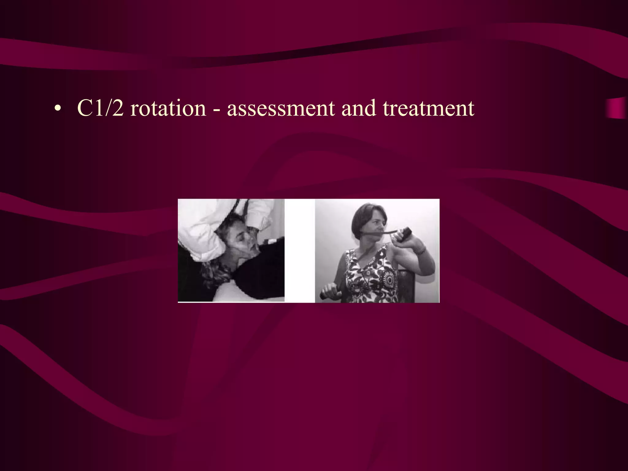 • C1/2 rotation - assessment and treatment
 