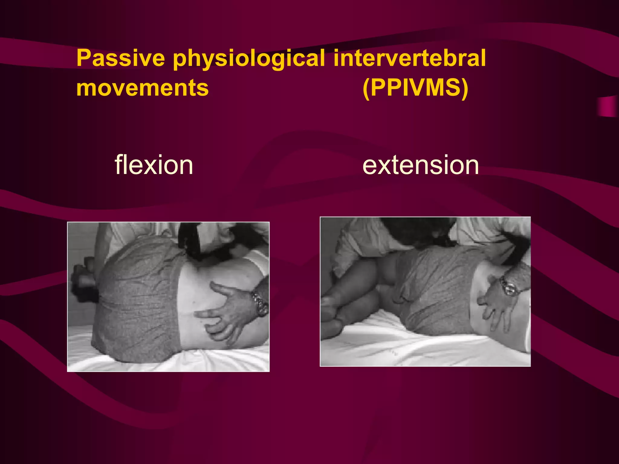 Passive physiological intervertebral
movements (PPIVMS)
flexion extension
 