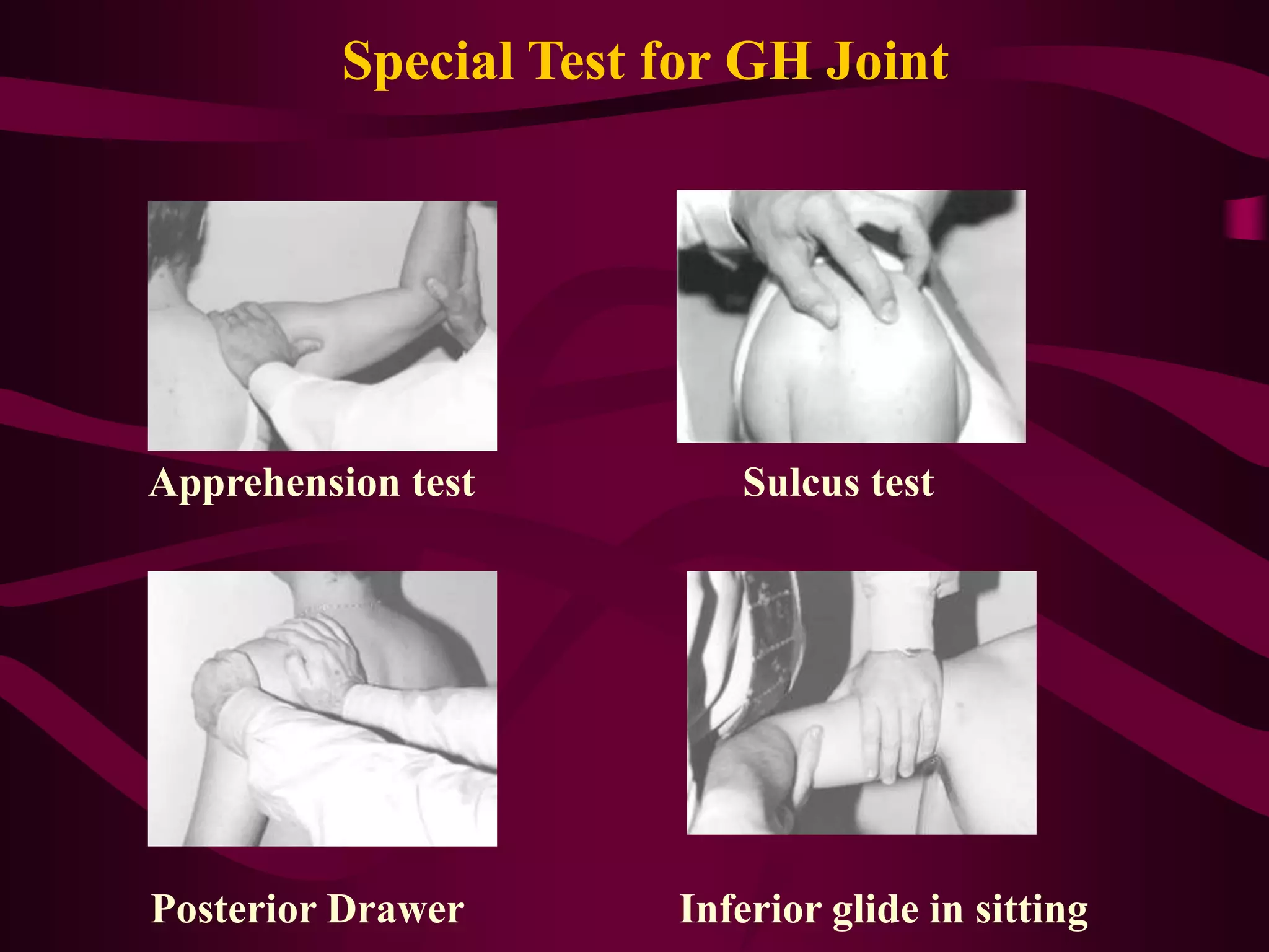 Special Test for GH Joint
Apprehension test Sulcus test
Posterior Drawer Inferior glide in sitting
 