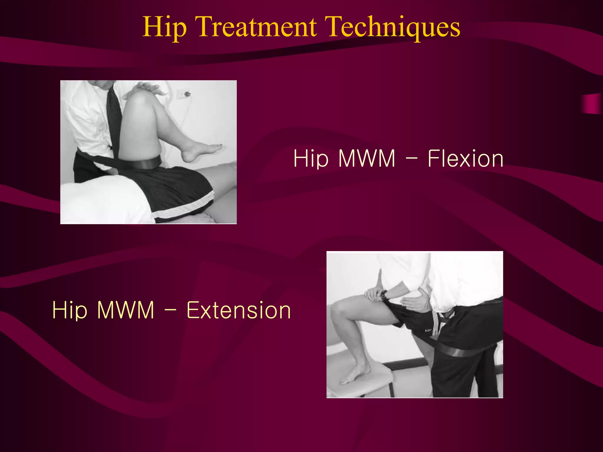 Hip Treatment Techniques
Hip MWM - Flexion
Hip MWM - Extension
 