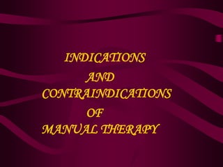 INDICATIONS
AND
CONTRAINDICATIONS
OF
MANUAL THERAPY
 