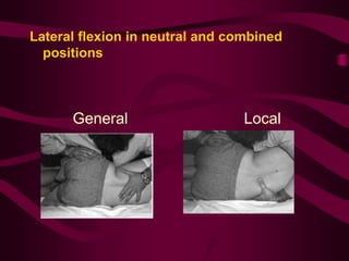 Lateral flexion in neutral and combined
positions
General Local
 