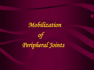 Mobilization
of
Peripheral Joints
 