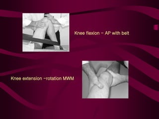 Knee flexion - AP with belt
Knee extension -rotation MWM
 