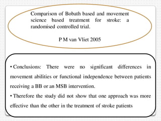 Comparison of Bobath based and movement
science based treatment for stroke: a
randomised controlled trial.
P M van Vliet 2...