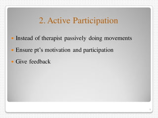 2. Active Participation
 Instead of therapist passively doing movements
 Ensure pt’s motivation and participation
 Give...