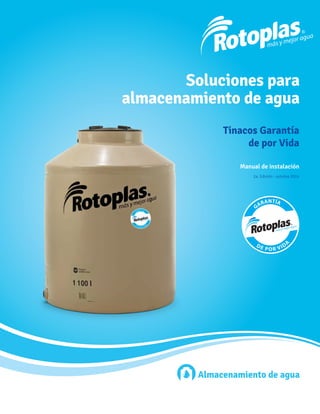 Manual de instalación
2a. Edición - octubre 2014
Soluciones para
almacenamiento de agua
Tinacos Garantía
de por Vida
Almacenamiento de agua
 