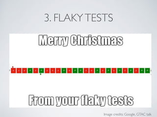 REDUCING FLAKINESS
• Have a hermetic test environment
Source: googletesting.blogspot.com
 