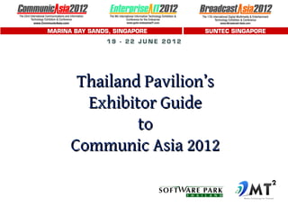 Thailand Pavilion’s
  Exhibitor Guide
         to
Communic Asia 2012
 