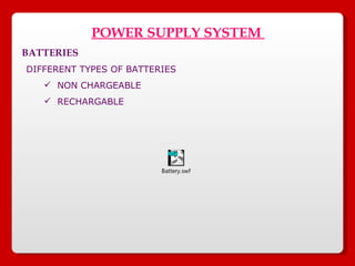POWER SUPPLY SYSTEM  BATTERIES DIFFERENT TYPES OF BATTERIES NON CHARGEABLE  RECHARGABLE  