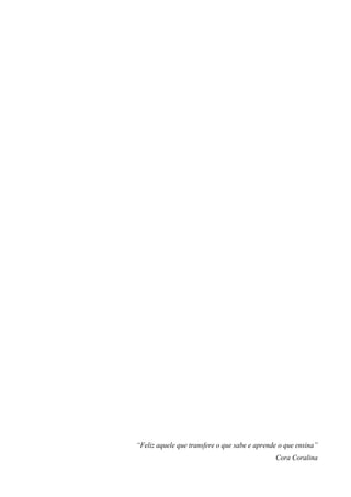 “Feliz aquele que transfere o que sabe e aprende o que ensina”
Cora Coralina
 