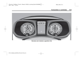 Black plate (5,1)Chevrolet Trailblazer Owner's Manual (GMSA-Localizing-Brazil-8064900) -
2015 - CRC - 7/25/14
Comandos e controles 5-5
Veículos com motores a gasolina 3.6L
MY15_Trailblazer_52097295_POR_08112014_v0.1MY15_Trailblazer_52097295_POR_20141105_v0.2
 