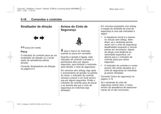 Black plate (16,1)Chevrolet Trailblazer Owner's Manual (GMSA-Localizing-Brazil-8064900) -
2015 - CRC - 7/25/14
5-16 Comandos e controles
Sinalizador de direção
G pisca em verde.
Pisca
O indicador do controle pisca se um
sinalizador de direção ou o sinali-
zador de advertência estiver
ativado.
Consulte Sinalizadores de Direção
na página 6-3.
Avisos do Cinto de
Segurança
> para o banco do motorista
acende ou pisca em vermelho.
Quando a ignição é ligada, este
indicador de controle é ativado e
permanece ativo por alguns
segundos, para lembrar o motorista
para afivelar o cinto de segurança.
Em veículos sem airbag, logo após
o acionamento da ignição na partida
do motor, o indicador de controle
começa a piscar e um sinal sonoro
soa por alguns segundos. Então o
indicador de controle para de piscar
e se acende até que o cinto de
segurança do motorista seja
afivelado.
Em veículos equipados com airbag
a reação do lembrete de cinto de
segurança é uma das indicadas a
seguir:
. A sequência inicial é a mesma
no veículo sem airbag. Além
disso, se o motorista perma-
necer com o cinto de segurança
desafivelado enquanto o veículo
estiver em movimento, depois
de atingir uma distância ou
velocidade específica, um
alarme soa e o indicador de
controle pisca por vários
segundos.
. O indicador de controle e o aviso
sonoro não serão ativados se o
cinto de segurança do motorista
já estiver afivelado.
Consulte Cintos de segurança na
página 3-14.
Se o lembrete do cinto de
segurança estiver ativo, o aviso
sonoro da assistência de estaciona-
mento de ré não funcionará.
MY15_Trailblazer_52097295_POR_08112014_v0.1MY15_Trailblazer_52097295_POR_20141105_v0.2
 