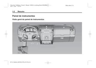 Black plate (2,1)Chevrolet Trailblazer Owner's Manual (GMSA-Localizing-Brazil-8064900) -
2015 - CRC - 7/25/14
1-2 Resumo
Painel de instrumentos
Visão geral do painel de instrumentos
MY15_Trailblazer_52097295_POR_08112014_v0.1MY15_Trailblazer_52097295_POR_20141105_v0.2
 