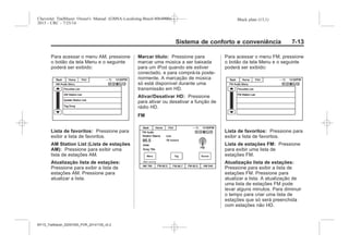 Black plate (13,1)Chevrolet Trailblazer Owner's Manual (GMSA-Localizing-Brazil-8064900) -
2015 - CRC - 7/25/14
Sistema de conforto e conveniência 7-13
Para acessar o menu AM, pressione
o botão da tela Menu e o seguinte
poderá ser exibido:
Lista de favoritos: Pressione para
exibir a lista de favoritos.
AM Station List (Lista de estações
AM): Pressione para exibir uma
lista de estações AM.
Atualização lista de estações:
Pressione para exibir a lista de
estações AM. Pressione para
atualizar a lista.
Marcar título: Pressione para
marcar uma música a ser baixada
para um iPod quando ele estiver
conectado, e para comprá-la poste-
riormente. A marcação de música
só está disponível durante uma
transmissão em HD.
Ativar/Desativar HD: Pressione
para ativar ou desativar a função de
rádio HD.
FM
Para acessar o menu FM, pressione
o botão da tela Menu e o seguinte
poderá ser exibido:
Lista de favoritos: Pressione para
exibir a lista de favoritos.
Lista de estações FM: Pressione
para exibir uma lista de
estações FM.
Atualização lista de estações:
Pressione para exibir a lista de
estações FM. Pressione para
atualizar a lista. A atualização de
uma lista de estações FM pode
levar alguns minutos. Para diminuir
o tempo para criar uma lista de
estações que só será preenchida
com estações não HD.
MY15_Trailblazer_52097295_POR_08112014_v0.1MY15_Trailblazer_52097295_POR_20141105_v0.2
 