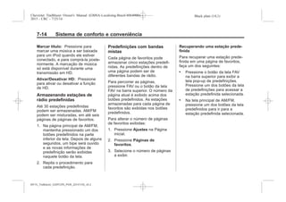 Black plate (14,1)Chevrolet Trailblazer Owner's Manual (GMSA-Localizing-Brazil-8064900) -
2015 - CRC - 7/25/14
7-14 Sistema de conforto e conveniência
Marcar título: Pressione para
marcar uma música a ser baixada
para um iPod quando ele estiver
conectado, e para comprá-la poste-
riormente. A marcação de música
só está disponível durante uma
transmissão em HD.
Ativar/Desativar HD: Pressione
para ativar ou desativar a função
de HD.
Armazenando estações de
rádio predefinidas
Até 30 estações predefinidas
podem ser armazenadas. AM/FM
podem ser misturadas, em até seis
páginas de páginas de favoritos.
1. Na página principal de AM/FM,
mantenha pressionado um dos
botões predefinidos na parte
inferior da tela. Depois de alguns
segundos, um bipe será ouvido
e as novas informações de
predefinição serão exibidas
naquele botão da tela.
2. Repita o procedimento para
cada predefinição.
Predefinições com bandas
mistas
Cada página de favoritos pode
armazenar cinco estações predefi-
nidas. As predefinições dentro de
uma página podem ser de
diferentes bandas de rádio.
Para percorrer as páginas,
pressione FAV ou o botão da tela
FAV na barra superior. O número da
página atual é exibido acima dos
botões predefinidos. As estações
armazenadas para cada página de
favoritos são exibidas nos botões
predefinidos.
Para alterar o número de páginas
de favoritos exibidas:
1. Pressione Ajustes na Página
inicial.
2. Pressione Páginas de
favoritos.
3. Selecione o número de páginas
a exibir.
Recuperando uma estação prede-
finida
Para recuperar uma estação prede-
finida em uma página de favoritos,
faça um dos seguintes:
. Pressione o botão da tela FAV
na barra superior para exibir a
tela pop-up de predefinições.
Pressione um dos botões da tela
de predefinições para acessar a
estação predefinida selecionada.
. Na tela principal de AM/FM,
pressione um dos botões da tela
predefinidos para ir para a
estação predefinida selecionada.
MY15_Trailblazer_52097295_POR_08112014_v0.1MY15_Trailblazer_52097295_POR_20141105_v0.2
 