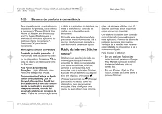 Black plate (20,1)Chevrolet Trailblazer Owner's Manual (GMSA-Localizing-Brazil-8064900) -
2015 - CRC - 7/25/14
7-20 Sistema de conforto e conveniência
Se a conexão entre o aplicativo e o
dispositivo for perdida, será exibida
a mensagem "Please Unlock Your
Phone ou Restart the Phone App
and Try Again (Desbloqueie o
telefone ou reinicie o aplicativo do
telefone e tente novamente)".
Pressione OK para tentar
novamente.
Mensagens comuns do Pandora
Pausado ou áudio pausado: A
reprodução está pausada no rádio
ou no dispositivo. Pressione k ou
play na página de rádio para fonte
do Pandora.
Não Foram Encontradas
Estações: Login efetuado, mas
nenhuma estação foi criada.
Communication Failure or Appli-
cation Unexpectedly Quit or
Network Connection Could Not
Be Established (Falha de comuni-
cação ou Aplicativo encerrado
inesperadamente, ou não foi
possível estabelecer conexão de
rede): Falha de comunicação entre
o rádio e o aplicativo do telefone, ou
entre o telefone e a conexão de
dados, ou o dispositivo está
bloqueado.
Consulte www.pandora.com/help
para obter mais informações. Se o
serviço não funcionar, consulte a
concessionária para obter ajuda.
Rádio da internet Stitcher
Stitcher®
Stitcher é um serviço de rádio da
internet gratuito que transmite
estações de rádio personalizadas
com base em artistas, músicas,
gêneros e comediantes. Crie
estações com o aplicativo Stitcher
baixado em um telefone ou disposi-
tivo; em seguida, pressione -
(Polegar para cima) ou , (Polegar
para baixo) no rádio, como no
dispositivo, para personalizar
estações. Para configurar uma
conta, ou para obter mais informa-
ções, vá até www.stitcher.com. O
Stitcher pode não estar disponível
como um serviço mundial.
Um telefone ou tablet com conexão
com a internet é necessário para
esse aplicativo. Planos de dados de
celulares pessoais são usados.
Verifique se a versão mais recente
está instalada no dispositivo e se o
volume está ligado.
Para instalar o Stitcher:
. Em um telefone Android ou
tablet Android, acesse o Google
Play Market e procure Stitcher.
Instale no telefone, não no
cartão SD.
. Em um iPhone, iPad ou iPod
Touch, acesse a iTunes Store e
procure Stitcher.
MY15_Trailblazer_52097295_POR_08112014_v0.1MY15_Trailblazer_52097295_POR_20141105_v0.2
 