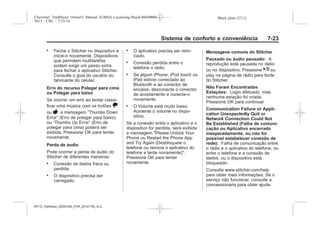 Black plate (23,1)Chevrolet Trailblazer Owner's Manual (GMSA-Localizing-Brazil-8064900) -
2015 - CRC - 7/25/14
Sistema de conforto e conveniência 7-23
. Feche o Stitcher no dispositivo e
inicie-o novamente. Dispositivos
que permitem multitarefas
podem exigir um passo extra
para fechar o aplicativo Stitcher.
Consulte o guia do usuário do
fabricante do celular.
Erro do recurso Polegar para cima
ou Polegar para baixo
Se ocorrer um erro ao tentar classi-
ficar uma música com os botões ,
ou -, a mensagem “Thumbs Down
Error” (Erro de polegar para baixo)
ou “Thumbs Up Error” (Erro de
polegar para cima) poderá ser
exibida. Pressione OK para tentar
novamente.
Perda de áudio
Pode ocorrer a perda de áudio do
Stitcher de diferentes maneiras:
. Conexão de dados fraca ou
perdida.
. O dispositivo precisa ser
carregado.
. O aplicativo precisa ser reini-
ciado.
. Conexão perdida entre o
telefone o rádio.
. Se algum iPhone, iPod touch ou
iPad estiver conectado ao
Bluetooth e ao conector de
encaixe, desconecte o conector
de acoplamento e conecte-o
novamente.
. O Volume está muito baixo.
Aumente o volume no dispo-
sitivo.
Se a conexão entre o aplicativo e o
dispositivo for perdida, será exibida
a mensagem "Please Unlock Your
Phone ou Restart the Phone App
and Try Again (Desbloqueie o
telefone ou reinicie o aplicativo do
telefone e tente novamente)".
Pressione OK para tentar
novamente.
Mensagens comuns do Stitcher
Pausado ou áudio pausado: A
reprodução está pausada no rádio
ou no dispositivo. Pressione k ou
play na página de rádio para fonte
do Stitcher.
Não Foram Encontradas
Estações: Login efetuado, mas
nenhuma estação foi criada.
Pressione OK para continuar.
Communication Failure or Appli-
cation Unexpectedly Quit or
Network Connection Could Not
Be Established (Falha de comuni-
cação ou Aplicativo encerrado
inesperadamente, ou não foi
possível estabelecer conexão de
rede): Falha de comunicação entre
o rádio e o aplicativo do telefone, ou
entre o telefone e a conexão de
dados, ou o dispositivo está
bloqueado.
Consulte www.stitcher.com/help
para obter mais informações. Se o
serviço não funcionar, consulte a
concessionária para obter ajuda.
MY15_Trailblazer_52097295_POR_08112014_v0.1MY15_Trailblazer_52097295_POR_20141105_v0.2
 