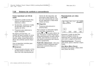 Black plate (26,1)Chevrolet Trailblazer Owner's Manual (GMSA-Localizing-Brazil-8064900) -
2015 - CRC - 7/25/14
7-26 Sistema de conforto e conveniência
Como reproduzir um CD de
áudio
1. Pressione o botão da tela Disc
(Disco) na Página Inicial ou
selecione o disco.
2. Na tela Disc, pressione o botão
da tela Menu para exibir as
opções de menu.
3. Pressione para selecionar a
opção desejada.
Na página principal Disc, um
número de faixa é exibido no início
de cada faixa. Informações sobre
música, artista, tempo decorrido e
álbum são exibidas quando dispo-
níveis.
Use os seguintes controles para
reproduzir o disco:
g (Anterior):
. Pressione para procurar o início
da faixa atual ou anterior. Se a
faixa tiver sido reproduzida por
menos de oito segundos, ele
procurará a faixa anterior. Se
tiver sido reproduzida por mais
de oito segundos, a faixa atual
voltará ao início.
d (Seguinte)
. Pressione para procurar a
próxima faixa.
Para avançar ou retroceder rápido
por uma faixa, pressione os
botões [ ou r na parte inferior da
tela. Pressione o botão Play/Pause
(Reproduzir/pausar) na parte inferior
da tela, para retomar ou pausar se
não estiver avançando nem retroce-
dendo rapidamente.
PUSH SEL (Selecionar): Gire para
a direita ou para a esquerda para
selecionar a próxima faixa ou a
faixa anterior.
Reproduzindo um vídeo
em DVD
Pressione o botão da tela Disc
(Disco) na Página inicial ou
selecione Disc no popup de fonte
para exibir a página inicial DVD.
Reproduzir/pausar: Pressione
para iniciar, parar e retomar a repro-
dução.
Disc Menu (Menu Disco):
Pressione para ativar o Menu DVD
Disc (Disco de DVD).
MY15_Trailblazer_52097295_POR_08112014_v0.1MY15_Trailblazer_52097295_POR_20141105_v0.2
 