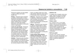 Black plate (29,1)Chevrolet Trailblazer Owner's Manual (GMSA-Localizing-Brazil-8064900) -
2015 - CRC - 7/25/14
Sistema de conforto e conveniência 7-29
Pressione qualquer um dos botões
a seguir no Menu CD Audio
(Áudio CD):
Pastas: Pressione para visualizar
as pastas armazenadas no disco.
Selecione uma pasta para visualizar
uma lista de todas as músicas na
pasta. Poderá haver um retardo
antes que a lista seja exibida.
Selecione uma música na lista para
iniciar a reprodução.
Listas de reprodução: Pressione
para visualizar as listas de repro-
dução armazenadas no disco.
Selecione uma lista de reprodução
para visualizar uma lista de todas
as músicas na lista. Poderá haver
um retardo antes que a lista seja
exibida. Selecione uma música na
lista para iniciar a reprodução.
Artistas: Pressione para visualizar
a lista de artistas armazenada no
disco. Selecione um nome de artista
para visualizar uma lista de todas
as músicas daquele artista. Poderá
haver um retardo antes que a lista
seja exibida. Selecione uma música
na lista para iniciar a reprodução.
Gêneros: Pressione para visualizar
os gêneros. Selecione um gênero
para visualizar uma lista de todas
as músicas daquele gênero.
Selecione uma música na lista para
iniciar a reprodução.
Álbuns: Pressione para visualizar
os álbuns armazenadas no disco.
Selecione o álbum para visualizar
uma lista de todas as músicas no
álbum. Poderá haver um retardo
antes que a lista seja exibida.
Selecione uma música na lista para
iniciar a reprodução.
Tracks (Song Titles) (Faixas
[Títulos de músicas]): Pressione
para exibir uma lista de todas as
músicas no disco. As músicas são
exibidas na forma em que estão
armazenadas no disco. Poderá
haver um retardo antes que a lista
seja exibida. Para iniciar a repro-
dução, selecione uma música na
lista.
Diretório raiz
O diretório raiz é tratado como uma
pasta. Todos os arquivos contidos
diretamente no diretório raiz são
acessados antes de pastas do
diretório raiz.
Pastas vazias
Se o diretório raiz ou uma pasta
estiver vazio ou contiver somente
pastas, o reprodutor avança para a
próxima pasta na estrutura de
arquivos que contenha um arquivo
de áudio compactado. As pastas
vazias não são exibidas ou
numeradas.
Nenhuma pasta
Quando o CD contiver somente
arquivos de áudio compactado, sem
pastas ou listas de reprodução,
todos os arquivos estarão na
pasta raiz.
MY15_Trailblazer_52097295_POR_08112014_v0.1MY15_Trailblazer_52097295_POR_20141105_v0.2
 
