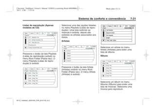 Black plate (31,1)Chevrolet Trailblazer Owner's Manual (GMSA-Localizing-Brazil-8064900) -
2015 - CRC - 7/25/14
Sistema de conforto e conveniência 7-31
Listas de reprodução (Apenas
modelos de CD)
Pressione o botão da tela Playlists
(Listas de reprodução) exibido no
menu Root Folder (Pasta raiz). O
menu Playlists (Listas de repro-
dução) é exibido.
Selecione uma das opções listadas
no menu Playlists (Listas de repro-
dução). Uma lista exibindo as
músicas é exibida, depois são
exibidos os artistas associados aos
títulos.
Artistas
Pressione o botão da tela Artists
(Artistas) exibido no menu Root
Folder (Pasta raiz). O menu Artists
(Artistas) é exibido.
Selecione um artista no menu
Artists (Artistas) para exibir uma
lista de álbuns.
Álbuns
Selecione um álbum no menu
Albums (Álbuns) para exibir uma
lista de músicas. Selecione uma
música para reproduzir.
MY15_Trailblazer_52097295_POR_08112014_v0.1MY15_Trailblazer_52097295_POR_20141105_v0.2
 