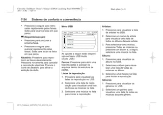 Black plate (34,1)Chevrolet Trailblazer Owner's Manual (GMSA-Localizing-Brazil-8064900) -
2015 - CRC - 7/25/14
7-34 Sistema de conforto e conveniência
. Pressione e segure para retro-
ceder rapidamente pelas faixas.
Solte para tocar na faixa em que
parou.
d (Seguinte/avançar):
. Pressione para procurar a
próxima faixa.
. Pressione e segure para
avançar rapidamente pelas
faixas. Solte para tocar na faixa
em que parou.
Aleatório: Pressione para repro-
duzir as faixas aleatoriamente.
Pressione novamente para cancelar
a reprodução aleatória. Procure o
ícone de aleatório para ativar a
exibição de rádio.
Menu USB
As opções a seguir estão disponí-
veis no Menu USB Audio
(Áudio USB):
Pastas: Pressione para abrir uma
lista de pastas e acessar os
arquivos dentro da estrutura de
pastas.
Listas de reprodução:
1. Pressione para visualizar as
listas de reprodução no USB.
2. Selecione uma lista de repro-
dução para visualizar uma lista
de todas as músicas na lista.
3. Selecione uma música na lista
para iniciar a reprodução.
Artistas:
1. Pressione para visualizar a lista
de artistas no USB.
2. Selecione um nome de artista
para visualizar uma lista de
todos os álbuns daquele artista.
3. Para selecionar uma música,
pressione Todas as músicas ou
pressione um álbum e, a seguir,
selecione uma música na lista.
Álbuns:
1. Pressione para visualizar os
álbuns no USB.
2. Selecione o álbum para visua-
lizar uma lista de todas as
músicas no álbum.
3. Selecione uma música na lista
para iniciar a reprodução.
Gêneros:
1. Pressione para visualizar os
gêneros no USB.
2. Selecione um gênero para
visualizar uma lista de todas as
músicas daquele gênero.
MY15_Trailblazer_52097295_POR_08112014_v0.1MY15_Trailblazer_52097295_POR_20141105_v0.2
 