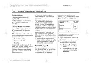 Black plate (38,1)Chevrolet Trailblazer Owner's Manual (GMSA-Localizing-Brazil-8064900) -
2015 - CRC - 7/25/14
7-38 Sistema de conforto e conveniência
Áudio Bluetooth
Consulte Áudio Bluetooth na
página 7-38
Verifique se todos os dispositivos
têm o software mais recente
baixado.
Dispositivos auxiliares
A porta USB está localizada dentro
do compartimento do apoio de
braço.
O terminal do dispositivo AUX está
localizado dentro do compartimento
do apoio de braço.
. Computador laptop
. Reprodutor de MP3
. Toca-fitas
Esta tomada não é uma saída de
áudio. Não conecte fones de ouvido
na tomada de entrada auxiliar.
Configure dispositivos auxiliares
enquanto o veículo estiver em P
(Estacionamento).
O volume do dispositivo pode
precisar de ajuste para obter um
bom som.
Conecte um cabo de 3,5 mm
(1/8 polegadas) do dispositivo
auxiliar na tomada de entrada
auxiliar. Quando um dispositivo é
conectado, o sistema automatica-
mente começa a reproduzir o áudio
do dispositivo nos alto-falantes do
veículo.
Se um dispositivo auxiliar já tiver
sido conectado, mas uma fonte
diferente estiver ativa, faça um dos
seguintes:
. Pressione SRC para rolar por
todas as telas de fonte de áudio
disponíveis até que a tela de
fonte AUX seja selecionada.
Áudio Bluetooth
Se equipado, poderá ser reprodu-
zida música a partir de um disposi-
tivo Bluetooth pareado. Consulte
"Pareamento de um telefone/
dispositivo" em Bluetooth na
página 7-63. Dispositivos que usam
perfis AVCRP 1.3 são compatíveis.
Para reproduzir música por meio de
um dispositivo Bluetooth:
1. Ligue o dispositivo, pareie-o e
conecte-o.
2. A música pode ser lançada
fazendo um dos seguintes:
. Pressione 4 na Página
inicial.
. Pressione SRC até que
seja selecionado Áudio
Bluetooth.
MY15_Trailblazer_52097295_POR_08112014_v0.1MY15_Trailblazer_52097295_POR_20141105_v0.2
 