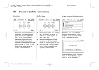 Black plate (56,1)Chevrolet Trailblazer Owner's Manual (GMSA-Localizing-Brazil-8064900) -
2015 - CRC - 7/25/14
7-56 Sistema de conforto e conveniência
Definir hora
. Pressione as setas para cima ou
para baixo para aumentar ou
diminuir as Horas, os Minutos,
AM, PM, ou 24h no relógio.
. Mantenha pressionado para
aumentar ou diminuir rapida-
mente as configurações de hora.
. Pressione OK ou botão da tela
Back (Voltar) para salvar os
ajustes que foram feitos.
Definir data
. Pressione as setas para cima ou
para baixo para aumentar ou
diminuir as configurações de
Mês, Dia e Ano.
. Mantenha pressionado para
aumentar ou diminuir rapida-
mente as configurações de data.
. Pressione OK ou botão da tela
Back (Voltar) para salvar os
ajustes que foram feitos.
Limpar todos os dados privados
Pressione para excluir dados
pessoais armazenados, como
destinos salvos, contatos telefô-
nicos e favoritos de áudio.
Uma mensagem popup é exibida,
Clear All Private Data? (Limpar
todos os dados privados?)
MY15_Trailblazer_52097295_POR_08112014_v0.1MY15_Trailblazer_52097295_POR_20141105_v0.2
 