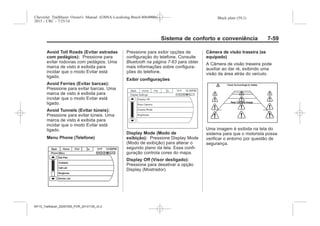 Black plate (59,1)Chevrolet Trailblazer Owner's Manual (GMSA-Localizing-Brazil-8064900) -
2015 - CRC - 7/25/14
Sistema de conforto e conveniência 7-59
Avoid Toll Roads (Evitar estradas
com pedágios): Pressione para
evitar rodovias com pedágios. Uma
marca de visto é exibida para
incidar que o modo Evitar está
ligado.
Avoid Ferries (Evitar barcas):
Pressione para evitar barcas. Uma
marca de visto é exibida para
incidar que o modo Evitar está
ligado.
Avoid Tunnels (Evitar túneis):
Pressione para evitar túneis. Uma
marca de visto é exibida para
incidar que o modo Evitar está
ligado.
Menu Phone (Telefone)
Pressione para exibir opções de
configuração do telefone. Consulte
Bluetooth na página 7-63 para obter
mais informações sobre configura-
ções do telefone.
Exibir configurações
Display Mode (Modo de
exibição): Pressione Display Mode
(Modo de exibição) para alterar o
segundo plano da tela. Essa confi-
guração controla cores do mapa.
Display Off (Visor desligado):
Pressione para desativar a opção
Display (Mostrador).
Câmera de visão traseira (se
equipado)
A Câmera de visão traseira pode
auxiliar ao dar ré, exibindo uma
visão da área atrás do veículo.
Uma imagem é exibida na tela do
sistema para que o motorista possa
verificar o entorno por questão de
segurança.
MY15_Trailblazer_52097295_POR_08112014_v0.1MY15_Trailblazer_52097295_POR_20141105_v0.2
 