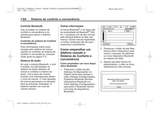 Black plate (64,1)Chevrolet Trailblazer Owner's Manual (GMSA-Localizing-Brazil-8064900) -
2015 - CRC - 7/25/14
7-64 Sistema de conforto e conveniência
Controle Bluetooth
Use os botões no sistema de
conforto e conveniência e do
volante para operar o sistema
Bluetooth.
Controles do sistema de Conforto
e conveniência
Para informações sobre como
navegar pelo sistema de menus
usando os controles do sistema de
Conforto e conveniência, consulte
Visão geral na página 7-2.
Sistema de áudio
Ao usar o sistema Bluetooth, o som
é emitido nos alto-falantes do
sistema de áudio dianteiro do
veículo e substitui o sistema de
áudio. Use a barra de volume
durante uma chamada para alterar
o nível de volume. O nível ajustado
de volume permanece na memória
para as próximas chamadas. O
sistema mantém um nível de
volume mínimo.
Outras informações
A marca Bluetooth®
e os logos são
de propriedade da Bluetooth®
ISG,
Inc. e qualquer uso de tais marcas
pela General Motors foi feito sob
licença. Outras marcas registradas
e nomes comerciais são de seus
respectivos proprietários.
Como emparelhar um
telefone usando o
Sistema de Conforto e
conveniência
Como emparelhar um novo dispo-
sitivo Bluetooth.
1. Pressione o botão da tela
Settings (Configurações) na
Página inicial para acessar o
menu Settings (Configurações).
Pressione Bluetooth Devices
(Dispositivos Bluetooth) no
menu Settings (Configurações)
para exibir a Bluetooth Device
List (Lista de dispositivos
Bluetooth).
2. Pressione o botão da tela New
Device (Novo dispositivo) para
iniciar o processo de adicionar
um novo dispositivo Bluetooth
ao sistema de rádio.
3. Depois que New Device for
pressionando, o rádio se torna
detectável por três minutos.
MY15_Trailblazer_52097295_POR_08112014_v0.1MY15_Trailblazer_52097295_POR_20141105_v0.2
 