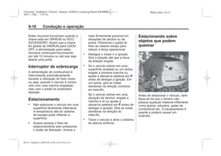 Black plate (16,1)Chevrolet Trailblazer Owner's Manual (GMSA-Localizing-Brazil-8064900) -
2015 - CRC - 7/25/14
9-16 Condução e operação
Estes recursos funcionam quando a
chave está em ON/RUN ou ACC/
ACCESSORY. Assim que a chave
for girada de ON/RUN para LOCK/
OFF, a alimentação para estes
recursos continuará funcionando
por até 10 minutos ou até que seja
aberta uma porta.
Interruptor de sobrecarga
A alimentação de combustível é
interrompida automaticamente
durante a utilização do freio motor,
ou seja, quando o veículo é condu-
zido com uma marcha engatada,
mas com o pedal do acelerador
liberado.
Estacionamento
. Não estacione o veículo em uma
superfície facilmente inflamável.
A temperatura alta do sistema
de escape pode inflamar a
superfície.
. Acione sempre o freio de
estacionamento sem pressionar
o botão de liberação. Acione o
mais firmemente possível em
situações de declive ou de
aclive. Pressione o pedal do
freio ao mesmo tempo para
reduzir a força operacional.
. Desligue o motor e a ignição.
Gire a direção até que a trava
da direção engate.
. Se o veículo estiver em uma
superfície nivelada ou um aclive,
engate a primeira marcha ou
ajuste a alavanca seletora em P
antes de desligar a ignição. Em
um aclive, gire as rodas
dianteiras na direção contrária
ao meio-fio.
Se o veículo estiver em uma
situação de declive, engate a
marcha à ré ou ajuste a
alavanca seletora em P antes de
desligar a ignição. Gire as rodas
dianteiras na direção do
meio-fio.
. Trave o veículo e ative o sistema
de alarme antifurto.
Estacionando sobre
objetos que podem
queimar
Antes de estacionar o veículo, certi-
fique-se de que o terreno não
possua qualquer material inflamável
como grama, arbustos, gotas de
combustível etc. O escapamento é
quente e poderá causar um
incêndio.
MY15_Trailblazer_52097295_POR_08112014_v0.1MY15_Trailblazer_52097295_POR_20141105_v0.2
 