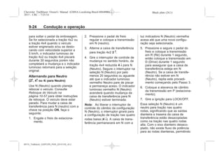 Black plate (24,1)Chevrolet Trailblazer Owner's Manual (GMSA-Localizing-Brazil-8064900) -
2015 - CRC - 7/25/14
9-24 Condução e operação
para soltar o pedal da embreagem.
Se for selecionada a tração 4x2 ou
a tração 4x4 quando o veículo
estiver engrenado e/ou se deslo-
cando com velocidade superior a
5 km/h, o indicador luminoso de
tração 4x2 ou tração 4x4 piscará
durante 30 segundos porém não
completará a mudança e o indicador
luminoso retornará para a seleção
original.
Alternando para Neutro
(2m, 4m ou 4n para Neutro)
Use N (Neutro) quando planeja
rebocar o veículo. Consulte
Reboque do Veículo na
página 10-57 para obter instruções
de reboque. O veículo deve estar
parado. Para mudar a caixa de
transferência para N (neutro) com a
chave na posição ON, faça o
seguinte:
1. Engate o freio de estaciona-
mento.
2. Pressione o pedal de freio
regular e coloque a transmissão
em N (neutro).
3. Alterne a caixa de transferência
para tração 4x2 2 m.
4. Gire o interruptor de controle de
mudança no sentido horário, da
tração 4x4 reduzida 4 n para N
(Neutro). Segure o interruptor na
seleção N (Neutro) por pelo
menos 20 segundos ou aguarde
até que o indicador luminoso
vermelho Neutro pare de piscar
e permaneça aceso. O indicador
luminoso vermelho N (Neutro)
acenderá quando mudança da
caixa de transferência para N
(Neutro) estiver terminada.
Nota: Ao liberar o interruptor de
controle do câmbio da configuração
N (Neutro), o interruptor girará para
a configuração de tração nas quatro
rodas baixa (4 n). A caixa de trans-
ferência permanecerá em N com a
luz indicadora N (Neutro) vermelha
acesa até que uma nova configu-
ração seja selecionada.
5. Pressione e segure o pedal do
freio e coloque a transmissão
em R (Ré) durante 1 segundo,
então coloque a transmissão em
D (Drive) durante 1 segundo
para assegurar que a caixa de
transferência esteja em N
(Neutro). Se a caixa de transfe-
rência não estiver em N
(Neutro), repita este procedi-
mento começando pelo Passo 3.
6. Coloque a alavanca de câmbio
da transmissão em P (estaciona-
mento).
7. Gire a ignição para LOCK/OFF.
Essa seleção N (Neutro) é um
neutro para tração nas quatro
rodas, significando que as saídas
dianteira e traseira da caixa de
transferência estão desacopladas
como na tração nas quatro rodas
alta. Com o eixo dianteiro desaco-
plado, não existe fluxo de potência
para as rodas dianteiras, permitindo
MY15_Trailblazer_52097295_POR_08112014_v0.1MY15_Trailblazer_52097295_POR_20141105_v0.2
 