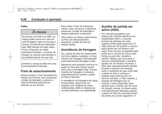 Black plate (26,1)Chevrolet Trailblazer Owner's Manual (GMSA-Localizing-Brazil-8064900) -
2015 - CRC - 7/25/14
9-26 Condução e operação
Falha
{ Atenção
Se houver uma falha no ABS, as
rodas podem travar em caso de
uma frenagem mais brusca que o
normal. Os benefícios oferecidos
pelo ABS deixam de estar dispo-
níveis. Enquanto as rodas
estiverem travadas, o controle de
direção do veículo será perdido e
ele poderá desviar de sua rota.
Conserte a causa da falha em uma
Concessionária Chevrolet.
Freio de estacionamento
Acione sempre o freio de estaciona-
mento com firmeza, sem pressionar
o botão de liberação, e acione o
mais firmemente possível em
declives ou em aclives.
Para soltar o freio de estaciona-
mento, puxe um pouco a alavanca,
pressione o botão de liberação e
abaixe totalmente a alavanca.
Para reduzir as forças operacionais
do freio de estacionamento,
pressione o pedal de freio ao
mesmo tempo.
Assistência de frenagem
Se o pedal do freio for pressionado
de forma rápida e enérgica, a força
máxima de frenagem será aplicada
automaticamente (frenagem total).
Mantenha uma pressão contínua no
pedal do freio pelo tempo neces-
sário para a frenagem total. A força
máxima de frenagem é reduzida
automaticamente quando o pedal
do freio é liberado.
A assistência de frenagem faz parte
do servofreio, disponível nos
modelos com Sistema de freios
antiblocantes (ABS) e Sistema de
controle eletrônico de estabilidade.
Auxiliar de partida em
aclive (HSA)
Em veículos equipados com
sistema de Controle eletrônico de
estabilidade (ESC), o recurso
Auxiliar de arranque em piso
íngreme (HSA) está disponível. O
HSA pode ser útil quando o veículo
está parado em um terreno incli-
nado. Esse recurso é projetado para
evitar que o veículo se mova, para
frente ou para trás, durante a
partida. Depois que você parar o
veículo completamente e mantê-lo
parado em um terreno inclinado, o
HSA será automaticamente ativado.
Durante o período de transição
entre o momento em que você solta
o pedal do freio e começa a
acelerar para arrancar em um
terreno inclinado, o HSA mantém a
pressão de frenagem por no
máximo 2 (dois) segundos para
garantir que o veículo não se mova
na direção inversa. Os freios serão
automaticamente liberados quando
o pedal do freio for acionado dentro
da janela de 2 (dois) segundos. O
MY15_Trailblazer_52097295_POR_08112014_v0.1MY15_Trailblazer_52097295_POR_20141105_v0.2
 