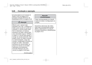 Black plate (40,1)Chevrolet Trailblazer Owner's Manual (GMSA-Localizing-Brazil-8064900) -
2015 - CRC - 7/25/14
9-40 Condução e operação
Consulte Sistema de Controle de
Tração (TCS) na página 9-27.
Consulte Controle Eletrônico de
Estabilidade (ESC) na página 9-28.
{ Atenção
Mesmo que o veículo seja
equipado com TSC, o balanço do
trailer pode resultar em perda de
controle e o veículo pode colidir.
Se for detectado um balanço
excessivo do trailer, reduza para
uma velocidade segura. Verifique
o trailer e o veículo para ajudar a
corrigir as causas possíveis. Elas
podem incluir um trailer incorreto
ou sobrecarregado, carga não
contida, configuração incorreta do
engate do trailer, velocidade
excessiva do veículo-trailer, ou
pneus do veículo ou do trailer
calibrados incorretamente.
Consulte Reboque de outro
veículo na página 10-63 para
(Continuação)
Atenção
(Continuação)
obter recomendações de classifi-
cação do trailer e configuração do
engate.
Acessórios adicionais não ofere-
cidos pela concessionária podem
afetar o desempenho do veículo.
Consulte Acessórios e Modificações
na página 10-2.
MY15_Trailblazer_52097295_POR_08112014_v0.1MY15_Trailblazer_52097295_POR_20141105_v0.2
 