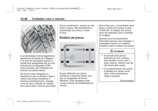 Black plate (48,1)Chevrolet Trailblazer Owner's Manual (GMSA-Localizing-Brazil-8064900) -
2015 - CRC - 7/25/14
10-48 Cuidados com o veículo
A profundidade mínima legalmente
admissível da banda de rodagem
(1,6 mm) foi alcançada quando a
banda ficar desgastada até um dos
indicadores de desgaste (TWI).
Suas posições são indicadas por
marcas na parede lateral.
Se houver mais desgaste na
dianteira do que na traseira, faça o
rodízio dos pneus dianteiros e
traseiros periodicamente. Assegu-
re-se de que a direção de rotação
dos pneus seja a mesma que antes.
Pneus envelhecem, mesmo se não
forem usados. Recomendamos a
substituição dos pneus a cada
6 anos.
Rodízio de pneus
Forças diferente nos pneus
dianteiros e traseiros fazem com
que se desgastem de forma
diferente. Esse desgaste pode
causar a perda de estabilidade do
veículo.
Para evitar isso, o proprietário deve
fazer o rodízio dos pneus a cada
10.000 km. A rotação dos pneus
deve ser realizada como mostrado
na imagem.
Quando uma Concessionária
Chevrolet executa uma inspeção, o
proprietário recebe um relatório
completo sobre o estado dos pneus.
{ Cuidado
. A borracha dos pneus
deteriora-se com o tempo.
Isso também ocorre com o
pneu reserva, mesmo que ele
não tenha sido usado.
. O envelhecimento dos pneus
é afetado por várias condi-
ções, como temperatura,
carga e pressão.
(Continuação)
MY15_Trailblazer_52097295_POR_08112014_v0.1MY15_Trailblazer_52097295_POR_20141105_v0.2
 