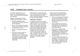 Black plate (58,1)Chevrolet Trailblazer Owner's Manual (GMSA-Localizing-Brazil-8064900) -
2015 - CRC - 7/25/14
10-58 Cuidados com o veículo
Consulte o distribuidor ou um
serviço de reboque profissional
caso o veículo danificado necessite
ser rebocado.
Observe os seguintes procedi-
mentos quando rebocar o veículo:
. Nenhum passageiro deve
permanecer no veículo que está
sendo rebocado.
. Solte o freio de estacionamento
do veículo rebocado e coloque a
transmissão em neutro.
. Acione o sinalizador de adver-
tência.
. Veículos 4x2 não devem ser
rebocados com as rodas
traseiras no solo. Transmissões
com tração nas rodas traseiras
não possuem previsão para
lubrificação interna ao serem
rebocadas.
Para rebocar o veículo atrás de
outro veículo para fins recreativos,
como na traseira de um motor
home, consulte "Reboque recreativo
do veículo" nesta seção.
Reboque recreativo
O reboque recreativo do veículo
significa rebocar o veículo atrás de
outro veículo - como um motor
home. Os tipos mais comuns de
reboques recreativos são conhe-
cidos como reboque tipo bote e
reboque tipo carrinho de mão. O
reboque tipo bote é rebocar o
veículo com as quatro rodas no
solo. O reboque tipo carrinho de
mão é rebocar o veículo com duas
rodas no solo e duas sobre um
dispositivo chamado carrinho
de mão.
Deve-se levar em consideração
alguns itens importantes antes do
reboque recreativo do veículo:
. Qual é a capacidade de reboque
do veículo de reboque? Certifi-
que-se de que leu as recomen-
dações do fabricante do veículo
de reboque.
. Qual a distância a ser percor-
rida? Alguns veículos possuem
restrições sobre a distância e o
tempo de reboque.
. Será usado o equipamento
adequado de reboque? Consulte
o distribuidor ou profissional de
trailer para obter conselhos e
recomendações adicionais sobre
equipamentos.
. O veículo está pronto para ser
rebocado? Da mesma forma que
ao preparar o veículo para uma
longa viagem, assegure-se de
que o veículo esteja preparado
para ser rebocado.
MY15_Trailblazer_52097295_POR_08112014_v0.1MY15_Trailblazer_52097295_POR_20141105_v0.2
 
