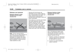 Black plate (60,1)Chevrolet Trailblazer Owner's Manual (GMSA-Localizing-Brazil-8064900) -
2015 - CRC - 7/25/14
10-60 Cuidados com o veículo
Reboque com içamento
Reboque dianteiro (rodas
dianteiras fora do solo) -
veículos 4x2
Nota: Se um veículo 4x2 for
rebocado com as rodas traseiras no
solo, a transmissão poderá ser
danificada. Os reparos não serão
cobertos pela garantia do veículo.
Nunca reboque o veículo com as
rodas traseiras no solo.
Veículos 4x2 não devem ser
rebocados com as quatro rodas no
solo. Transmissões com tração nas
rodas traseiras não possuem
previsão para lubrificação interna ao
serem rebocadas.
Para rebocar um veículo com tração
nas rodas dianteiras usando o
método carrinho de mão, o veículo
deve ser rebocado com as rodas
traseiras no carrinho. Consulte
"Reboque traseiro (rodas traseiras
fora do solo)" mais adiante nesta
seção para obter mais informações.
Reboque dianteiro (rodas
dianteiras fora do solo) -
veículos 4x4
Use o procedimento abaixo para
rebocar pela dianteira um veículo
com tração nas quatro rodas com o
método carrinho de mão:
1. Prenda o carrinho ao veículo de
reboque seguindo as instruções
do fabricante do carrinho.
2. Conduza as rodas dianteiras
sobre o carrinho.
MY15_Trailblazer_52097295_POR_08112014_v0.1MY15_Trailblazer_52097295_POR_20141105_v0.2
 
