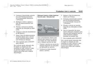 Black plate (61,1)Chevrolet Trailblazer Owner's Manual (GMSA-Localizing-Brazil-8064900) -
2015 - CRC - 7/25/14
Cuidados com o veículo 10-61
3. Coloque a transmissão automá-
tica em P (Estacionamento)
ou a transmissão manual em
1 (Primeira).
4. Desligue o motor e aplique o
freio de estacionamento com
firmeza.
5. Prenda o veículo ao carrinho
seguindo as instruções do fabri-
cante.
6. Coloque a caixa de transferência
em N (Neutro).
7. Solte o freio de estacionamento
somente depois que o veículo
sendo rebocado estiver preso
com firmeza ao reboque.
8. Gire a ignição para LOCK/OFF
após rebocar.
Se o veículo sendo rebocado não
for ligado ou dirigido por seis
semanas ou mais, remova o cabo
do terminal negativo (polo) da
bateria para evitar que a bateria
descarregue.
Reboque traseiro (rodas traseiras
fora do solo) - Veículos 4x2
Use o procedimento abaixo para
rebocar pela traseira um veículo
com tração nas rodas dianteiras
com o método carrinho de mão:
1. Prenda o carrinho ao veículo de
reboque seguindo as instruções
do fabricante do carrinho.
2. Conduza as rodas traseiras
sobre o carrinho.
3. Aplique o freio de estaciona-
mento com firmeza.
4. Coloque a transmissão automá-
tica em P (Estacionamento)
ou a transmissão manual em
1 (Primeira).
5. Prenda o veículo ao carrinho
seguindo as instruções do fabri-
cante.
6. Use um dispositivo de trava-
mento adequado projetado para
reboque para assegurar que as
rodas dianteiras estejam
travadas na posição reta.
7. Gire a ignição para LOCK/OFF.
Se o veículo sendo rebocado não
for ligado ou dirigido por seis
semanas ou mais, remova o cabo
do terminal negativo (polo) da
bateria para evitar que a bateria
descarregue.
MY15_Trailblazer_52097295_POR_08112014_v0.1MY15_Trailblazer_52097295_POR_20141105_v0.2
 