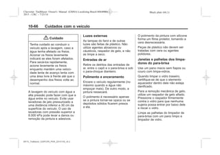 Black plate (66,1)Chevrolet Trailblazer Owner's Manual (GMSA-Localizing-Brazil-8064900) -
2015 - CRC - 7/25/14
10-66 Cuidados com o veículo
{ Cuidado
Tenha cuidado ao conduzir o
veículo após a lavagem, caso a
água tenha afetado os freios.
Acionar os freios levemente
indicará se eles foram afetados.
Para secá-los rapidamente,
acione levemente os freios
enquanto mantém uma veloci-
dade lenta de avanço lenta com
uma área livre à frente até que o
desempenho dos freios volte ao
normal.
A lavagem do veículo com água a
alta pressão pode fazer com que a
água entre no veículo. Evite usar
lavadoras de jato pressurizado a
uma distância inferior a 30 cm da
superfície do veículo. O uso de
lavadoras com pressão superior a
8.000 kPa pode levar a danos ou
remoção da pintura e adesivos.
Luzes externas
As tampas do farol e de outras
luzes são feitas de plástico. Não
utilize agentes abrasivos ou
cáusticos, raspador de gelo, e não
as limpe a seco.
Entradas de ar
Retire os detritos das entradas de
ar, entre o capô e o para-brisa e sob
o para-choque dianteiro.
Polimento e enceramento
Encere o veículo regularmente (no
máximo quando a água não
empoçar mais). De outro modo, a
pintura ressecará.
O polimento é necessário apenas
se a pintura tornar-se opaca ou se
depósitos sólidos ficarem presos
a ela.
O polimento da pintura com silicone
forma um filme protetor, tornando a
cera desnecessária.
Peças de plástico não devem ser
tratadas com cera ou agentes
polidores.
Janelas e palhetas dos limpa-
dores do para-brisa
Use um pano macio sem fiapos ou
couro com limpa-vidros.
Quando limpar o vidro traseiro,
certifique-se de que o elemento
aquecedor dentro dele não esteja
danificado.
Para a remoção mecânica de gelo,
utilize um raspador de gelo afiado.
Pressione o raspador firmemente
contra o vidro para que nenhuma
sujeira possa entrar por baixo dele
e riscar o vidro.
Limpe as palhetas do limpador de
para-brisa com um pano limpo e
limpador de vidro.
MY15_Trailblazer_52097295_POR_08112014_v0.1MY15_Trailblazer_52097295_POR_20141105_v0.2
 
