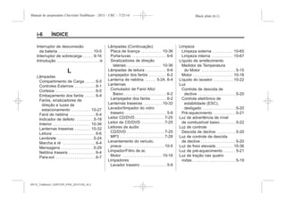 Black plate (6,1)Manual do proprietário Chevrolet Trailblazer - 2015 - CRC - 7/25/14
i-6 ÍNDICE
Interruptor de desconexão
da bateria . . . . . . . . . . . . . . . . . . . . 10-5
Interruptor de sobrecarga . . . . . . 9-16
Introdução . . . . . . . . . . . . . . . . . . . . . . . . i
L
Lâmpadas
Compartimento de Carga . . . . . . 6-5
Controles Externos . . . . . . . . . . . . 6-1
Cortesia . . . . . . . . . . . . . . . . . . . . . . . 6-5
Embaçamento dos faróis . . . . . . 6-4
Faróis, sinalizadores de
direção e luzes de
estacionamento . . . . . . . . . . . 10-27
Farol de neblina . . . . . . . . . . . . . . . 6-4
Indicador de defeito . . . . . . . . . .5-18
Interior . . . . . . . . . . . . . . . . . . . . . . 10-36
Lanternas traseiras . . . . . . . . . 10-32
Leitura . . . . . . . . . . . . . . . . . . . . . . . . . 6-6
Lembrete . . . . . . . . . . . . . . . . . . . . .5-24
Marcha à ré . . . . . . . . . . . . . . . . . . . 6-4
Mensagens . . . . . . . . . . . . . . . . . . .5-29
Neblina traseira . . . . . . . . . . . . . . . . 6-4
Para-sol . . . . . . . . . . . . . . . . . . . . . . . 6-7
Lâmpadas (Continuação)
Placa de licença . . . . . . . . . . . . 10-36
Porta-luvas . . . . . . . . . . . . . . . . . . . . 6-6
Sinalizadores de direção
laterais . . . . . . . . . . . . . . . . . . . . 10-36
Lâmpadas de leitura . . . . . . . . . . . . 6-6
Lampejador dos faróis . . . . . . . . . . 6-2
Lanterna de neblina . . . . . . 5-24, 6-4
Lanternas
Comutador de Farol Alto/
Baixo . . . . . . . . . . . . . . . . . . . . . . . . . 6-2
Lampejador dos faróis . . . . . . . . . 6-2
Lanternas traseiras . . . . . . . . . . .10-32
Lavador/limpador do vidro
traseiro . . . . . . . . . . . . . . . . . . . . . . . . 5-9
Leitor CD/DVD . . . . . . . . . . . . . . . . . 7-25
Leitor de CD/DVD . . . . . . . . . . . . . 7-25
Leitores de áudio
CD/DVD . . . . . . . . . . . . . . . . . . . . . .7-25
MP3 . . . . . . . . . . . . . . . . . . . . . . . . . .7-28
Levantamento do veículo,
pneus . . . . . . . . . . . . . . . . . . . . . . . . 10-5
Limpador/Filtro de ar,
Motor . . . . . . . . . . . . . . . . . . . . . . .10-18
Limpadores
Lavador traseiro . . . . . . . . . . . . . . . 5-9
Limpeza
Limpeza externa . . . . . . . . . . . . 10-65
Limpeza interna . . . . . . . . . . . . 10-67
Líquido de arrefecimento
Medidor de Temperatura
do Motor . . . . . . . . . . . . . . . . . . . .5-15
Motor . . . . . . . . . . . . . . . . . . . . . . . 10-18
Líquido do lavador . . . . . . . . . . . .10-22
Luz
Controle de descida de
declive . . . . . . . . . . . . . . . . . . . . . .5-20
Controle eletrônico de
estabilidade (ESC),
desligado . . . . . . . . . . . . . . . . . . .5-20
Pré-aquecimento . . . . . . . . . . . . .5-21
Luz de advertência de nível
de combustível baixo . . . . . . . . . 5-22
Luz de controle
Descida de declive . . . . . . . . . . .5-20
Luz de controle de descida
de declive . . . . . . . . . . . . . . . . . . . . 5-20
Luz de freio elevada . . . . . . . . . .10-36
Luz de pré-aquecimento . . . . . . . 5-21
Luz de tração nas quatro
rodas . . . . . . . . . . . . . . . . . . . . . . . . . 5-19
MY15_Trailblazer_52097295_POR_08112014_v0.1MY15_Trailblazer_52097295_POR_20141105_v0.2
 