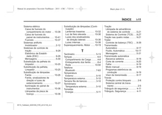 Black plate (11,1)Manual do proprietário Chevrolet Trailblazer - 2015 - CRC - 7/25/14
ÍNDICE i-11
Sistema elétrico
Caixa de fusíveis do
compartimento do motor . . 10-38
Caixa de fusíveis do
painel de instrumentos . . . . 10-41
Fusíveis . . . . . . . . . . . . . . . . . . . . 10-37
Sistemas antifurto
Imobilizador . . . . . . . . . . . . . . . . . .2-12
Sistemas de controle de
tração . . . . . . . . . . . . . . . . . . . . . . . . 9-28
Eletrônico de Estabili-
dade (ESC) . . . . . . . . . . . . . . . . .9-28
Mensagens . . . . . . . . . . . . . . . . . . .5-30
Substituição da palheta do
limpador . . . . . . . . . . . . . . . . . . . . .10-25
Substituição da palheta,
Limpador . . . . . . . . . . . . . . . . . . . .10-25
Substituição de lâmpadas
Faróis . . . . . . . . . . . . . . . . . . . . . . 10-26
Faróis, sinalizadores de
direção e luzes de
estacionamento . . . . . . . . . . . 10-27
Iluminação do painel de
instrumentos . . . . . . . . . . . . . . 10-36
Lâmpadas da placa de
licença . . . . . . . . . . . . . . . . . . . . 10-36
Substituição de lâmpadas (Conti-
nuação)
Lanternas traseiras . . . . . . . . . 10-32
Luz de freio elevada . . . . . . . . 10-36
Luzes dos sinalizadores
de direção laterais . . . . . . . . 10-36
Luzes internas . . . . . . . . . . . . . . 10-36
Superaquecimento, Motor . . . .10-19
T
Tacômetro . . . . . . . . . . . . . . . . . . . . . 5-13
Tampas . . . . . . . . . . . . . . . . . . . . . . . . . 6-4
Compartimento de Carga . . . . . . 4-8
Embaçamento dos faróis . . . . . . 6-4
Roda . . . . . . . . . . . . . . . . . . . . . . . 10-50
Telefone
Bluetooth . . . . . . . . . . . . . . . . . . . . .7-63
Temperatura
Externo . . . . . . . . . . . . . . . . . . . . . . .5-10
Temperatura externa . . . . . . . . . . . 5-10
Terceira fila de bancos . . . . . . . . . 3-10
Termômetro
Temperatura externa . . . . . . . . . .5-10
Tomadas
Energia . . . . . . . . . . . . . . . . . . . . . . . 5-11
Tração
Lâmpada de advertência
do sistema de controle . . . . . .5-21
Sistema de Controle (TCS) . . .9-27
Tração nas quatro rodas . . . . . . . 9-21
Trailer
Controle de balanço (TSC) . . .9-39
Transmissão
Automático . . . . . . . . . . . . . . . . . . .9-17
Fluido, Automática . . . . . . . . . . 10-17
Mensagens . . . . . . . . . . . . . . . . . . .5-31
Transmissão automática
Alavanca seletora . . . . . . . . . . . .9-18
Corte de corrente . . . . . . . . . . . . .9-20
Falha . . . . . . . . . . . . . . . . . . . . . . . . .9-19
Modo manual . . . . . . . . . . . . . . . . .9-19
Programas eletrônicos de
condução . . . . . . . . . . . . . . . . . . .9-19
Visor da transmissão . . . . . . . . .9-17
Travas
Proteção contra bloqueio . . . . . . 2-8
Sistema central de trava-
mento . . . . . . . . . . . . . . . . . . . . . . . . 2-5
Triângulo de segurança . . . . . . . . 4-11
Triângulo, Segurança . . . . . . . . . . 4-11
MY15_Trailblazer_52097295_POR_08112014_v0.1MY15_Trailblazer_52097295_POR_20141105_v0.2
 