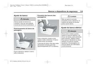 Black plate (5,1)Chevrolet Trailblazer Owner's Manual (GMSA-Localizing-Brazil-8064900) -
2015 - CRC - 7/25/14
Bancos e dispositivos de segurança 3-5
Ajuste do banco
{ Atenção
Nunca ajuste os bancos ao
conduzir, uma vez que poderão
mover-se de forma incontrolável.
Posicionamento do banco do
passageiro
Puxe a alavanca, deslize o banco,
solte a alavanca.
Encostos dos bancos dos
passageiros
Puxe a alavanca, ajuste a incli-
nação e solte a alavanca. O banco
deverá travar na posição.
O encosto do banco não deve estar
demasiado inclinado para trás
(aproximadamente 25º no máximo).
{ Cuidado
Não se apoie no encosto
enquanto puxar a alavanca. O
sistema de ajuste do encosto
pode causar danos.
Ajuste do banco elétrico
{ Atenção
Deve se ter cuidado quando
operar os bancos elétricos. Há
riscos de lesões, particularmente
para crianças. Objetos podem
ficar presos. Mantenha os olhos
atentos nos bancos quando
ajustá-los. Os passageiros do
veículo devem ser informados
conformemente.
MY15_Trailblazer_52097295_POR_08112014_v0.1MY15_Trailblazer_52097295_POR_20141105_v0.2
 