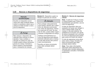 Black plate (28,1)Chevrolet Trailblazer Owner's Manual (GMSA-Localizing-Brazil-8064900) -
2015 - CRC - 7/25/14
3-28 Bancos e dispositivos de segurança
Atenção
(Continuação)
Escolha um dispositivo envol-
vente para obter proteção lateral
melhor e substitua-o assim que a
cabeça do bebê exceder a estru-
tura do dispositivo.
{ Perigo
Não coloque o dispositivo de
retenção para crianças no banco
dianteiro. Caso contrário, a
ativação do airbag em caso de
colisão poderá causar ferimentos
graves na criança. Somente o
banco traseiro é recomendado
para o transporte de crianças.
Modelo B - Dispositivo usado na
direção do percurso do veículo
{ Atenção
Para proteger adequadamente
uma criança, sempre use o dispo-
sitivo de retenção posicionado
nos cintos de segurança, mesmo
se o percurso for curto. Se isso
não for feito, poderá afetar negati-
vamente a integridade da criança.
Verifique principalmente se o
cinto de segurança está adequa-
damente esticado para a criança,
se não está torcido nem posicio-
nado incorretamente.
Escolha um banco envolvente
para obter proteção lateral
melhor.
Modelo C- Bancos de segurança
infantil
Nota: A partir de 15 Kg ou 4 anos,
a criança poderá usar o banco de
levantamento que permite o uso do
cinto de segurança.
A base do dispositivo deve ser
equipada com guias que obrigam o
cinto a passar pelas coxas da
criança, e não pelo abdome. Dê
preferência ao encosto com ajuste
de altura e equipado com uma guia
do cinto de segurança para passar
pelo centro do ombro da criança.
O cinto de segurança nunca deve
estar sobre o braço. Escolha um
banco envolvente para obter
proteção lateral melhor.
Nota: Para obter informações
adicionais sobre dispositivos de
retenção para crianças adequados,
é necessario consultar o fornecedor
preferencial.
MY15_Trailblazer_52097295_POR_08112014_v0.1MY15_Trailblazer_52097295_POR_20141105_v0.2
 
